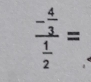 frac - 4/3  1/2 =