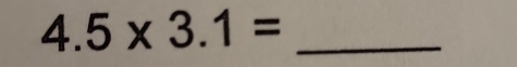 4.5* 3.1= _