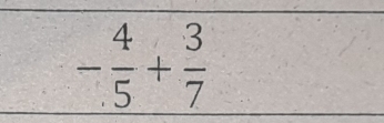 - 4/5 + 3/7 