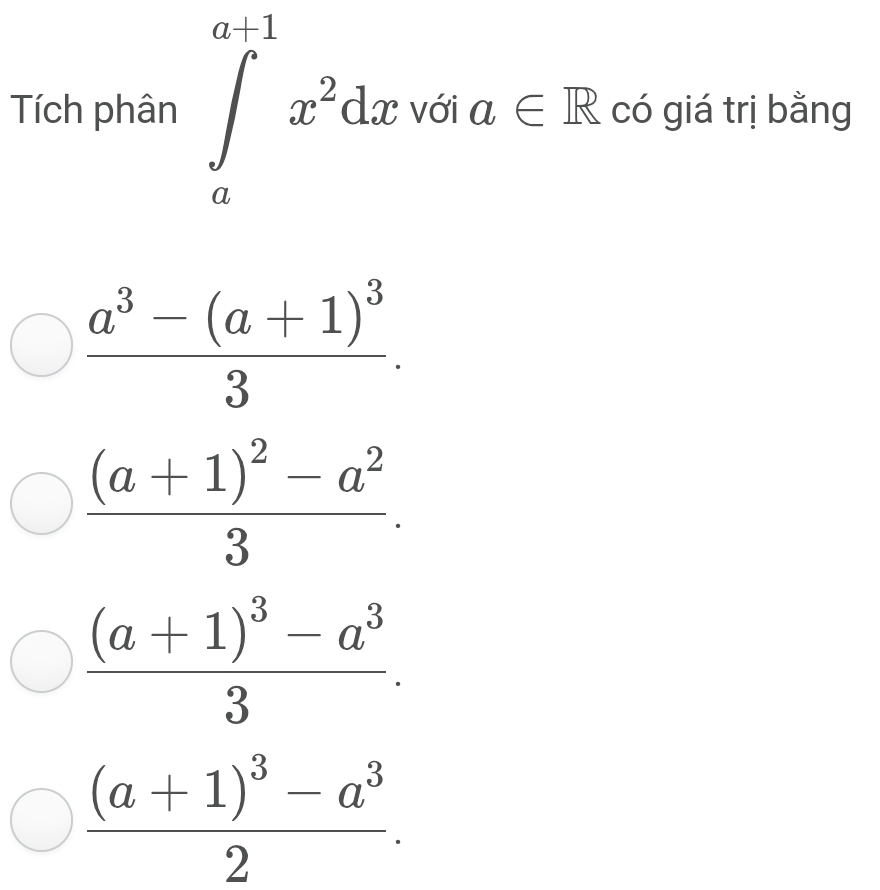 Tích phân ∈tlimits _a^((a+1)x^2)dx với a∈ R có giá trị bằng
frac a^3-(a+1)^33.
frac (a+1)^2-a^23.
frac (a+1)^3-a^33.
frac (a+1)^3-a^32.