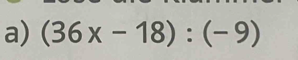 (36x-18):(-9)