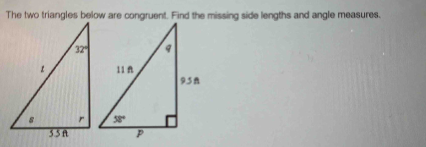 The two triangles below are congruent. Find the missing side lengths and angle measures.