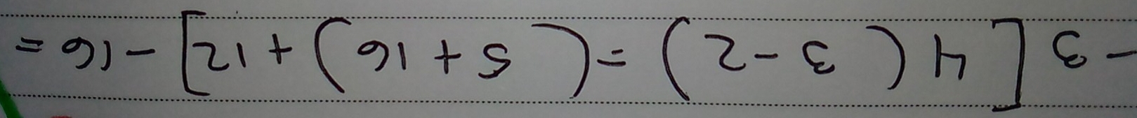 -3[4(3-2)=(5+16)+12]-16=