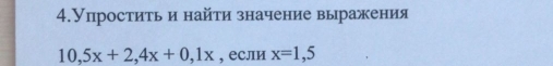 4.Упроститьи найτи значение выражения
10, 5x+2, 4x+0, 1x , если x=1,5