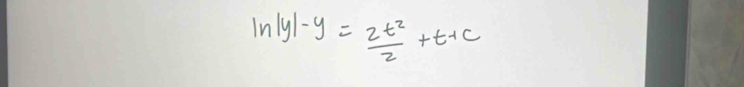 ln |y|-y= 2t^2/2 +t+c