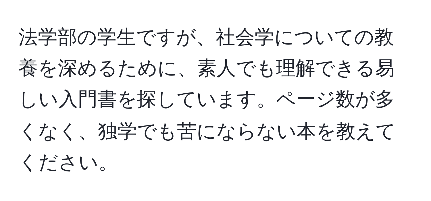 法学部の学生ですが、社会学についての教養を深めるために、素人でも理解できる易しい入門書を探しています。ページ数が多くなく、独学でも苦にならない本を教えてください。