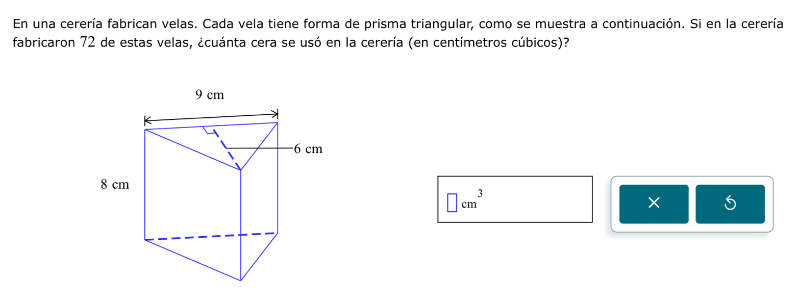 En una cerería fabrican velas. Cada vela tiene forma de prisma triangular, como se muestra a continuación. Si en la cerería 
fabricaron 72 de estas velas, ¿cuánta cera se usó en la cerería (en centímetros cúbicos)?
□ cm^3
× 
5