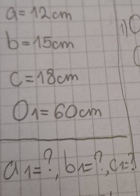 a=12cm 10
b=15cm
C=18cm
() 1=60cm
a_1= ?, b_1= c_1=?