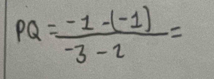 PQ= (-1-(-1))/-3-2 =