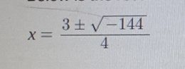 x= (3± sqrt(-144))/4 