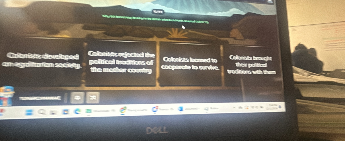 Colanists diveloped Colonists rejected the Colonists leared to Colonists brought
am egyditu ian suey political traditions of their political
the mother country cooperate to survive. traditions with them