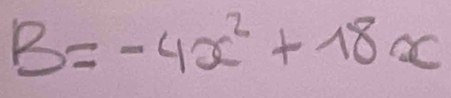 B=-4x^2+18x