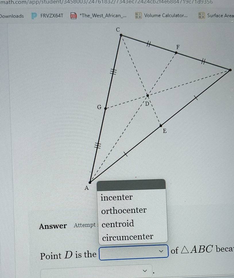 Downloads FRVZX64T the *The_West_African_... Volume Calculator... Surface Area 
orthocenter 
Answer Attempt centroid 
circumcenter 
Point D is the of △ ABC beca