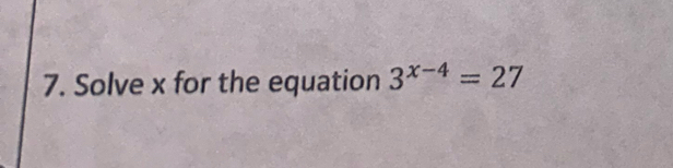 Solve x for the equation 3^(x-4)=27