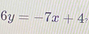 6y=-7x+4 ?