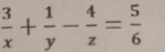  3/x + 1/y - 4/z = 5/6 