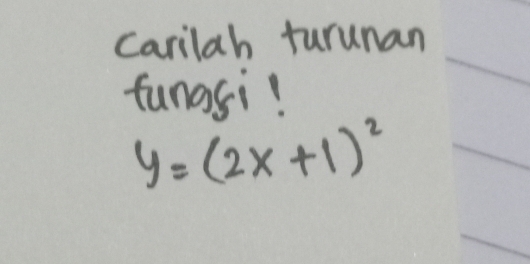 Carilah turunan 
fungsi!
y=(2x+1)^2