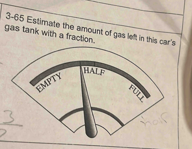 3-65 Estimate the amount of gas left in this car's 
gas tank with a fraction.