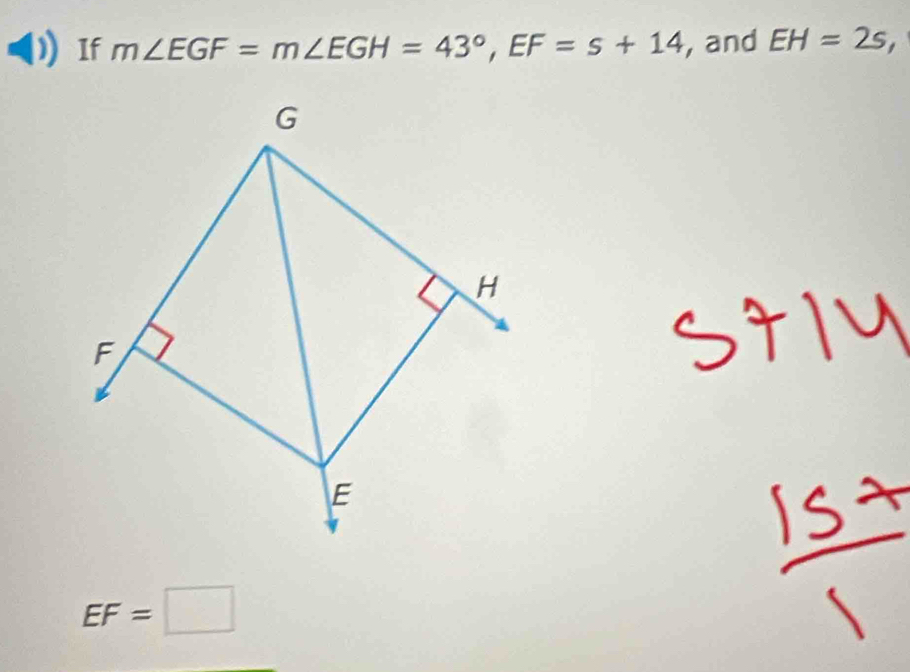 If m∠ EGF=m∠ EGH=43°, EF=s+14 , and EH=2s,
EF=□