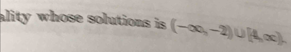 ality whose solutions is (-∈fty ,-2)∪ [4,∈fty ).