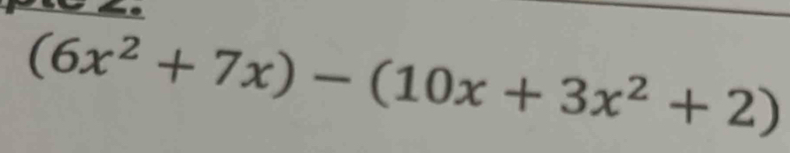 dm .
(6x^2+7x)-(10x+3x^2+2)