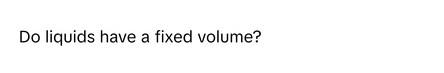 Solved: Do liquids have a fixed volume? [Chemistry]