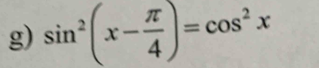 sin^2(x- π /4 )=cos^2x