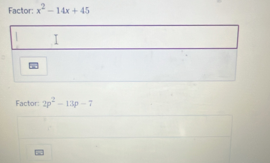 Factor: x^2-14x+45
Factor: 2p^2-13p-7