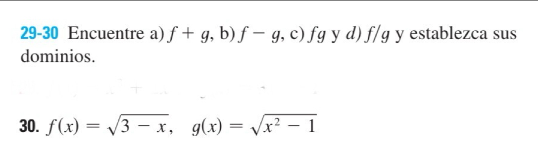 29-30 Encuentre a) f+g, b)f-g,c) fg y d) f/g y establezca sus 
dominios. 
30. f(x)=sqrt(3-x), g(x)=sqrt(x^2-1)