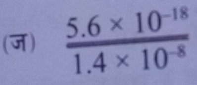 (ज)  (5.6* 10^(-18))/1.4* 10^(-8) 