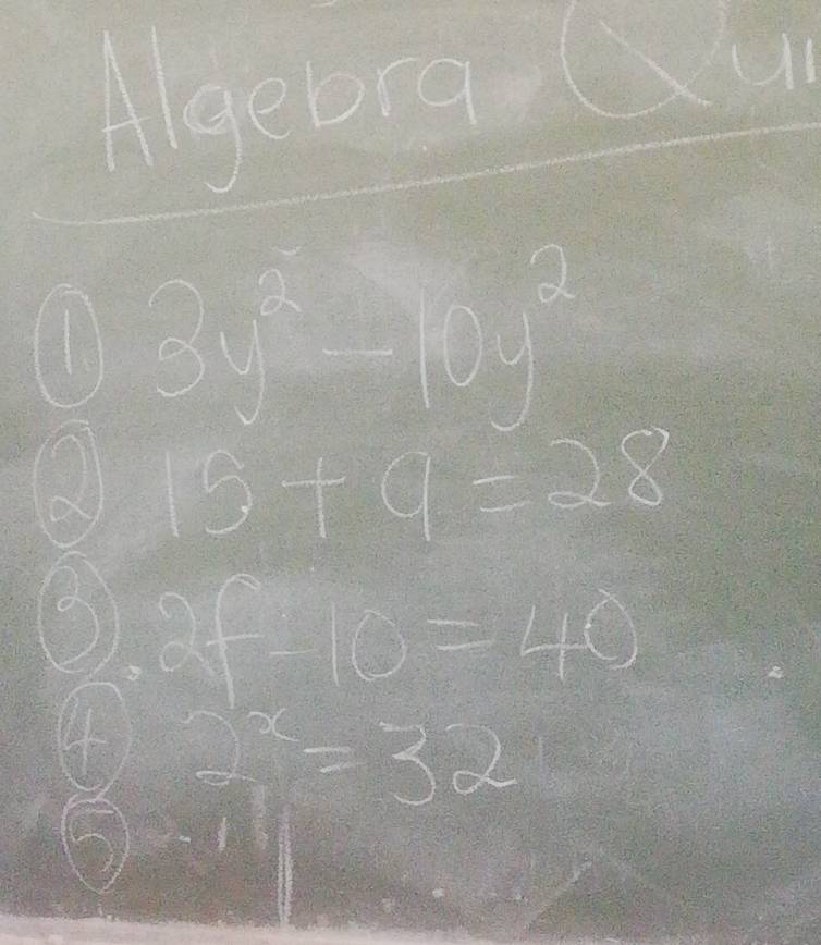 3y^2-10y^2
15+9=28
6 2f-10=40
 1/9   sqrt(2)/2  2^x=32
(5)-1