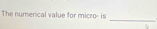 The numerical value for micro- is