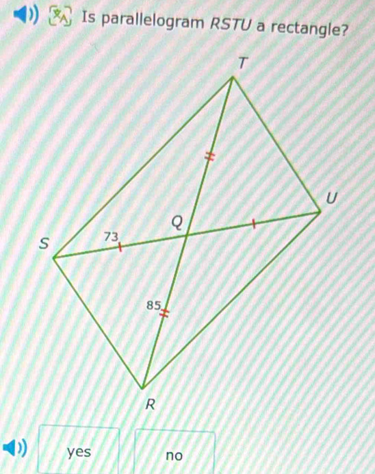 Is parallelogram RSTU a rectangle?
yes no