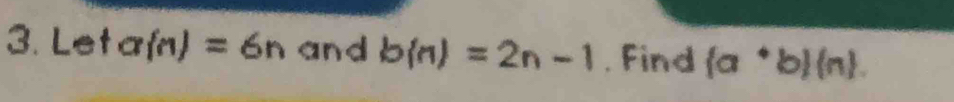 Leta n =6n and b(n)=2n-1. Find  a^+b (n).