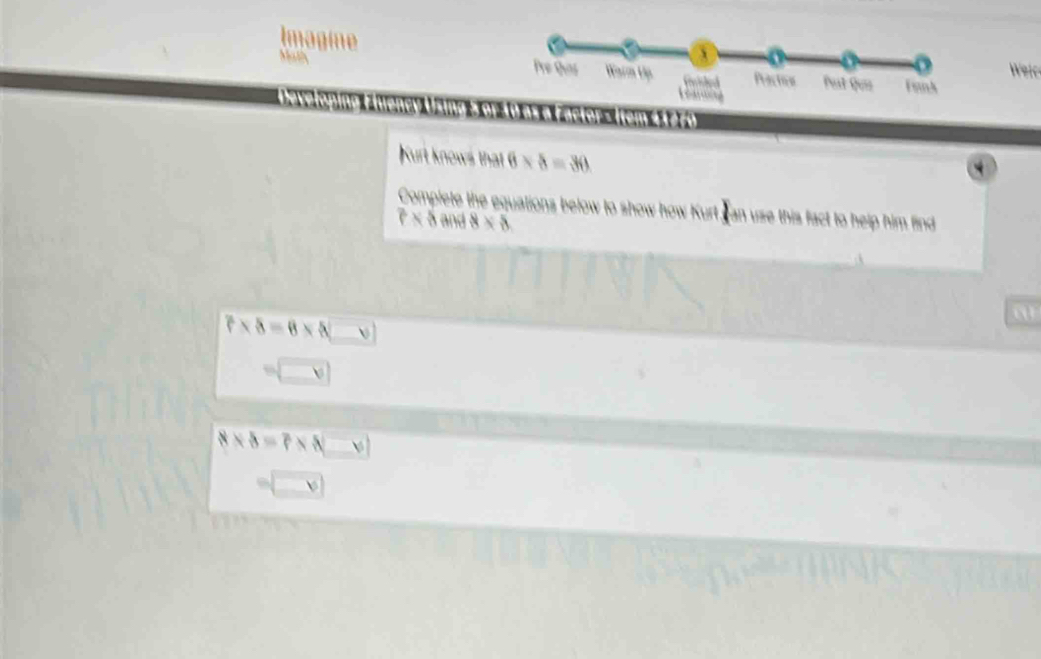 Imagine 
Weic 
Matl 
Kurt knows that 6* 5=30
Complete the equations below to show how Kurt Jan use this fact to help him find
6* 6 and 8* 5
7* 8=8* (_ v)
a 
sqrt(□ ])
8* 8=7* 8□