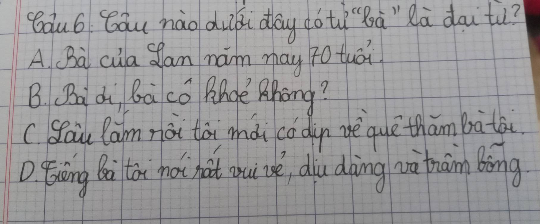 Qàuó ǒāu nào dui day ¢óth`a" Rà dai tù?
A. Bà cua san ham may T0 tuái
B. Ba d ba có lnde Zhong?
cSai lam Hài tài mài co dun dèquè thām bàtāi
D Eiāng Bái lài hoi há qu e, du doing uà thāin bóng