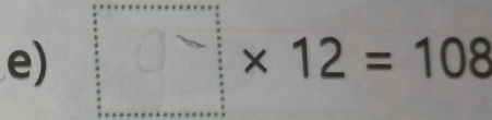 − × 12 = 108