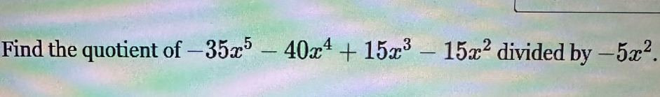 Find the quotient of -35x^5-40x^4+15x^3-15x^2 divided by-5x^2.