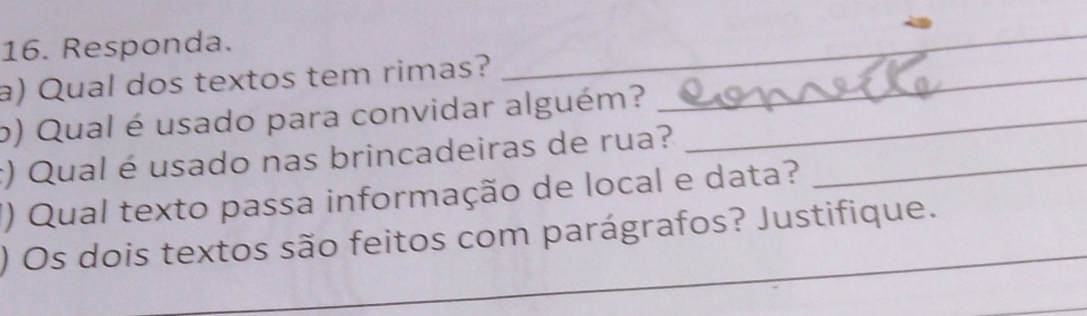 Responda. 
a) Qual dos textos tem rimas?_ 
_ 
b) Qual é usado para convidar alguém?_ 
:) Qual é usado nas brincadeiras de rua?_ 
() Qual texto passa informação de local e data? 
_ 
) Os dois textos são feitos com parágrafos? Justifique. 
_