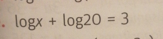 log x+log 20=3