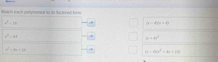 Whurm-Up
Match each polynomial to its factored form.
x^2-16
(x-4)(x+4)
x^3-64
(x+4)^2
x^2+8x+16
(x-4)(x^2+4x+16)