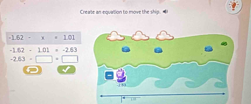 Create an equation to move the ship.
-1.62-x=1.01
-1.62-1.01=-2.63
-2.63-□ =□