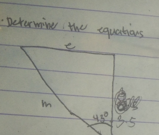 Determine the equations
e
m
43° 3.5