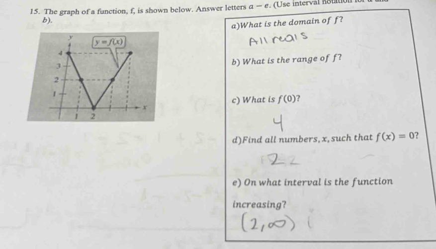 The graph of a function, f, is shown below. Answer letters a-e. (Use interval notatio
b).
a)What is the domain of f?
b) What is the range of f?
c) What is f(0)
d)Find all numbers,x,such that f(x)=0 ?
e) On what interval is the function
increasing?