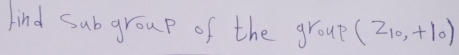 Find subgroup of the group (z_10,+10)