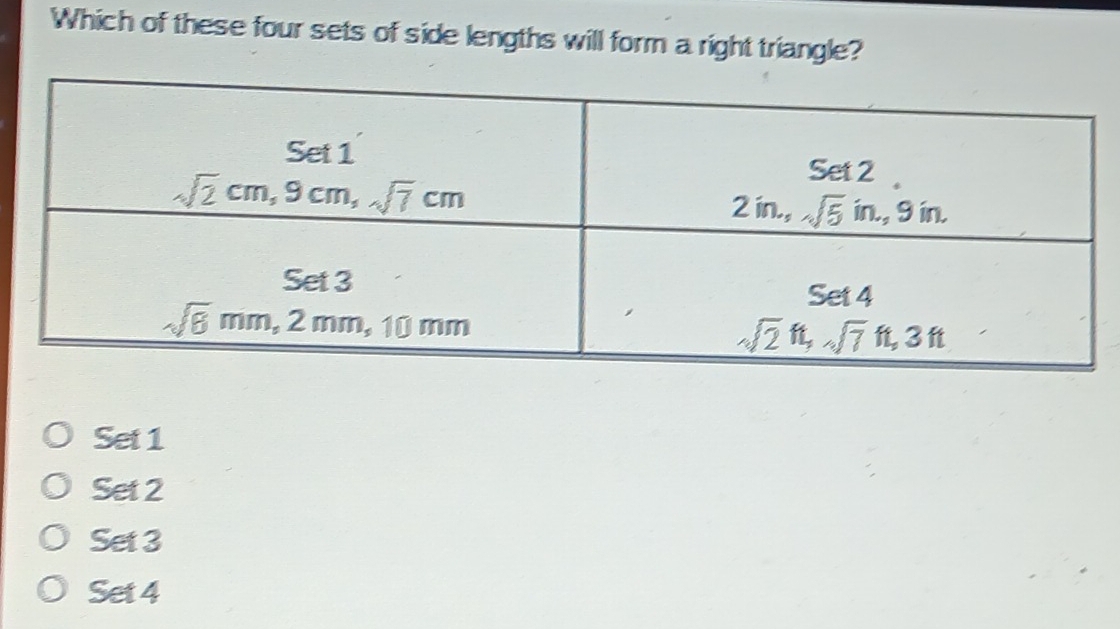 Which of these four sets of side lengths will form a right triangle?
Set1
Set2
Set3
Set4