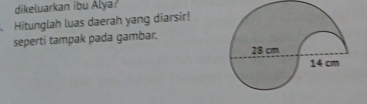 dikeluarkan ibu Alya? 
、 Hitunglah luas daerah yang diarsir! 
seperti tampak pada gambar.