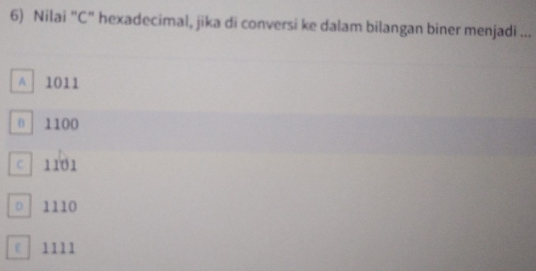 Nilai "C" hexadecimal, jika di conversi ke dalam bilangan biner menjadi ...
A 1011
B 1100
C 1101
D 1110
€ £ 1111