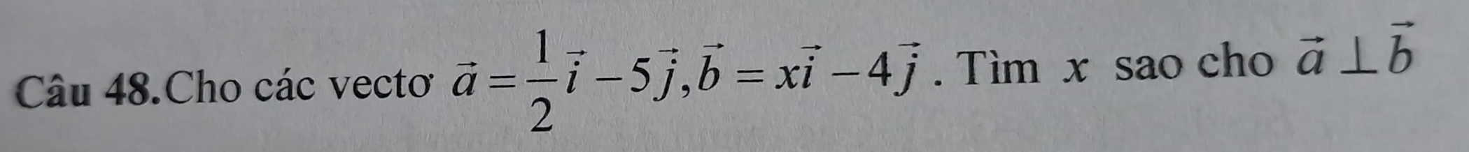 Câu 48.Cho các vectơ vector a= 1/2 vector i-5vector j, vector b=xvector i-4vector j. Tìm x sao cho vector a⊥ vector b