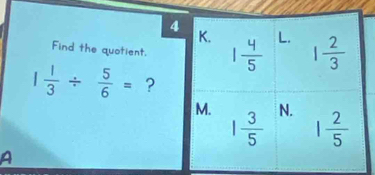 Find the quotient.
1 1/3 /  5/6 = ?
A